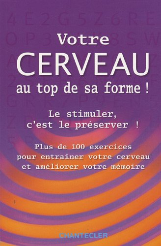 Votre cerveau au top de sa forme ! : le stimuler, c'est le préserver !