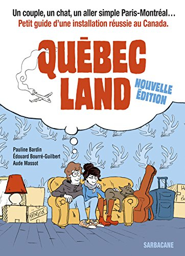 Québec land : un couple, un chat, un aller simple Paris-Montréal... : petit guide d'une installation