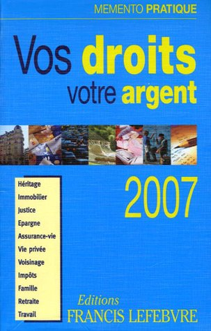 Vos droits, votre argent 2007 : héritage, immobilier, justice, épargne, assurance-vie, vie privée, v