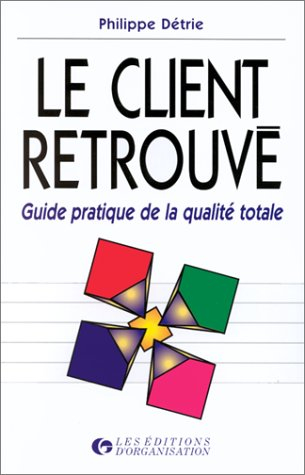 le client retrouvé : guide pratique de la qualité totale