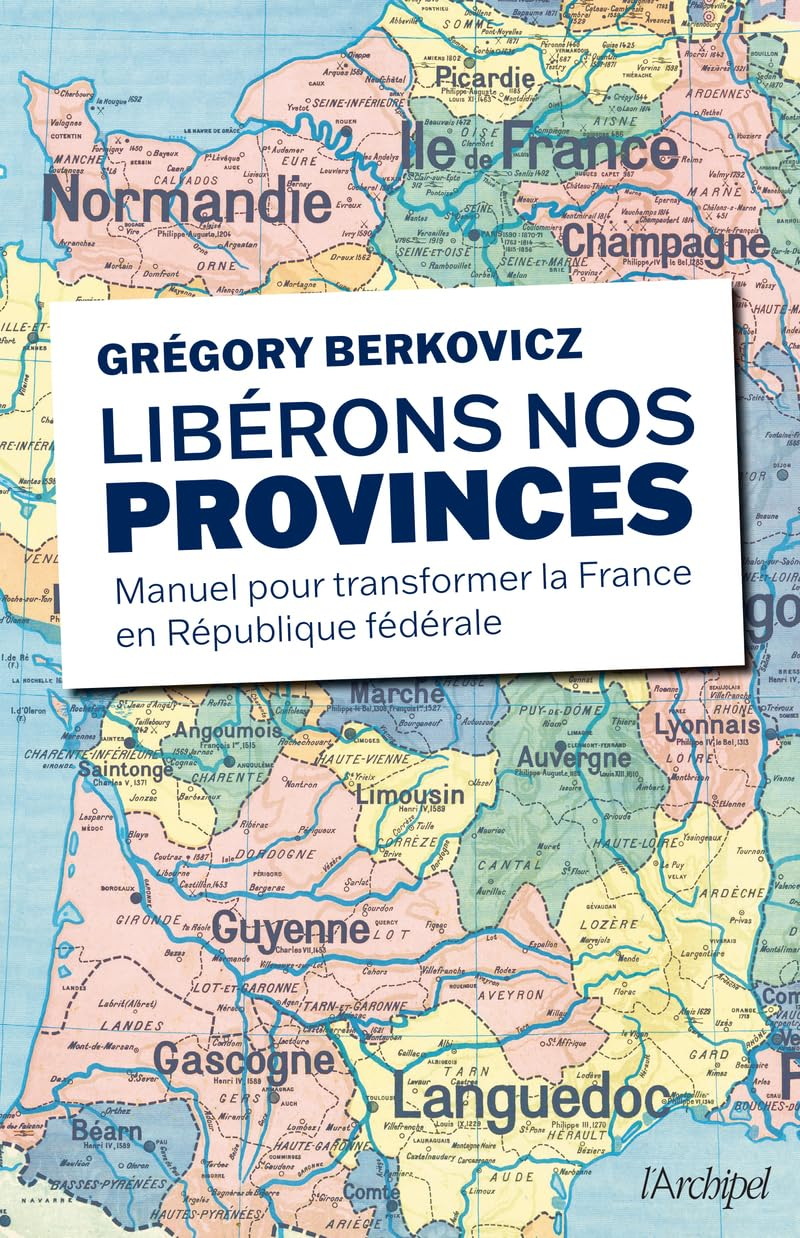 Libérons nos provinces : manuel pour transformer la France en République fédérale