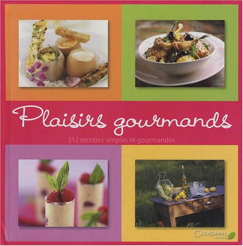 Plaisirs gourmands : 312 recettes simples et gourmandes