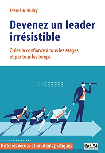 Devenez un leader irrésistible : créez la confiance à tous les étages et par tous les temps : histoi