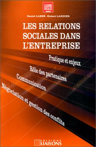 Les relations sociales dans l'entreprise : pratiques et enjeux, rôle des partenaires, communication-