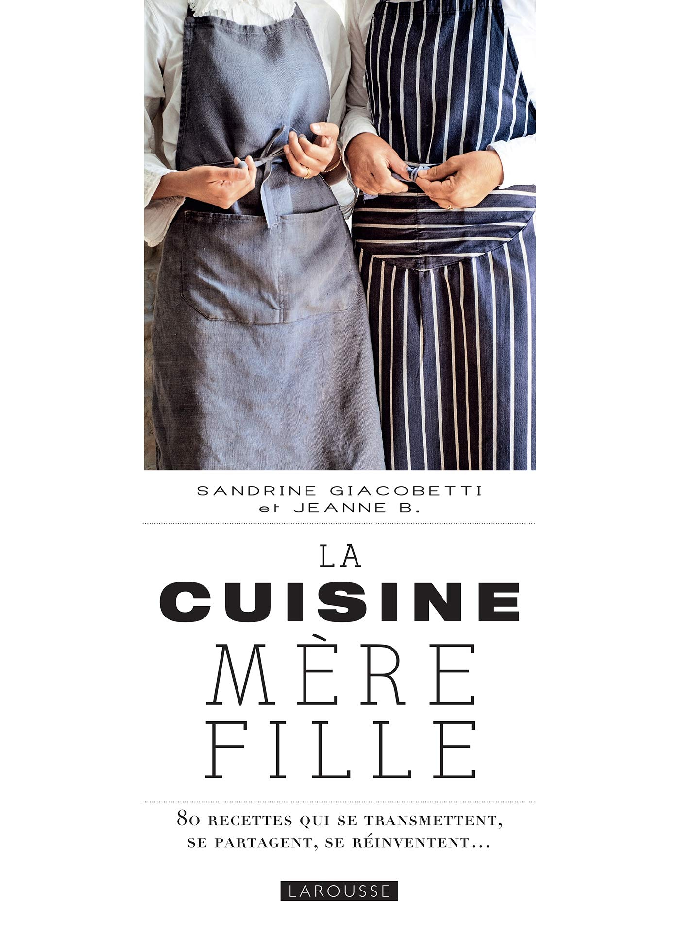 La cuisine mère fille : 80 recettes qui se transmettent, se partagent, se réinventent...