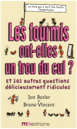Les fourmis ont-elles un trou du cul ? : et 101 autres questions délicieusement ridicules