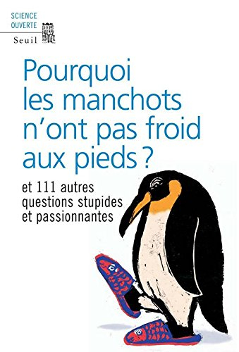 Pourquoi les manchots n'ont pas froid aux pieds ? : et 111 autres questions stupides et passionnante