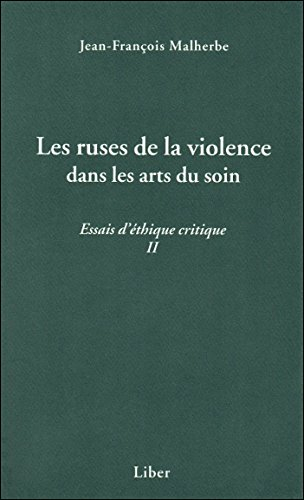 Les ruses de la violence dans les arts du soin : essais d'éthique critique II