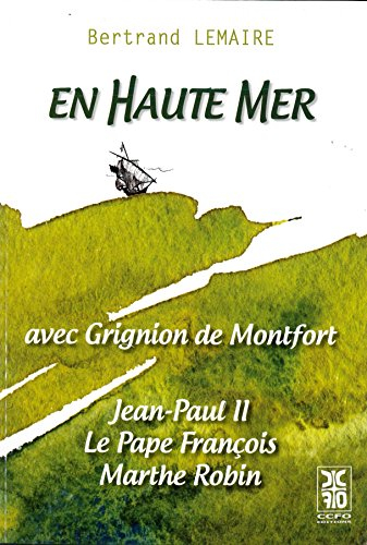 En haute mer : avec Grignion de Montfort, Jean-Paul II, le pape François, Marthe Robin
