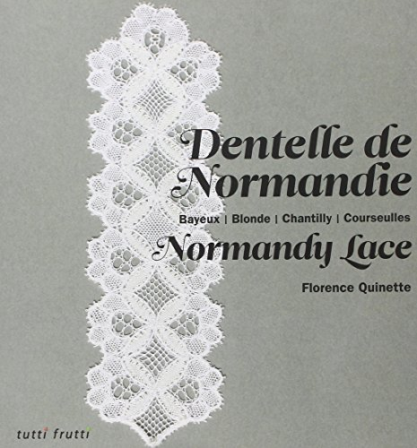 Dentelle de Normandie : Bayeux, Blonde, Chantilly, Courseulles. Normandy lace
