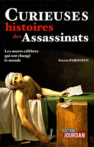 Curieuses histoires des assassinats : les morts célèbres qui ont changé le monde