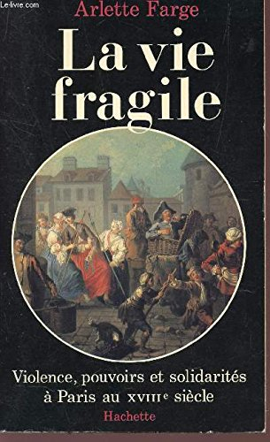 La Vie fragile : violence, pouvoirs et solidarités à Paris au XVIIIe siècle