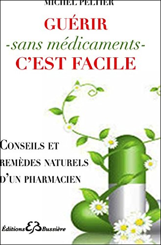 Guérir sans médicaments, c'est facile : conseils et remèdes naturels d'un pharmacien