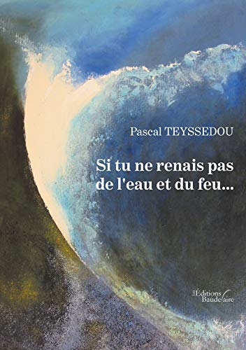 Si tu ne renais pas de l'eau et du feu...