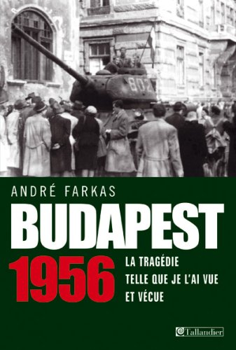 Budapest 1956 : la tragédie telle que je l'ai vue et vécue