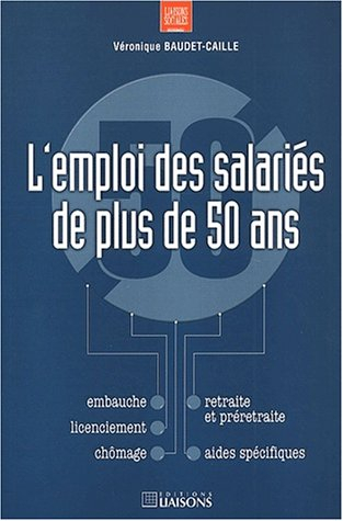L'emploi des salariés de plus de 50 ans : embauche, licenciement, chômage, retraite et préretraite, 