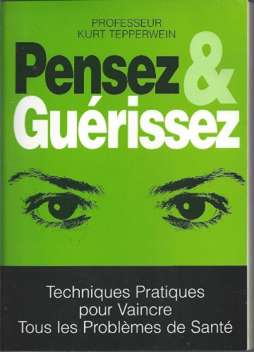 Pensez et guérissez : Techniques pratiques pour vaincre tous les problèmes de santé