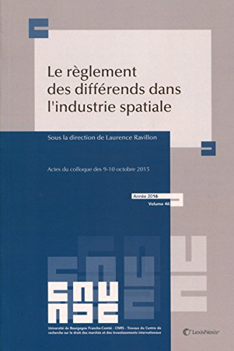 Le règlement des différends dans l'industrie spatiale : actes du colloque de Dijon,  9-10 octobre 20