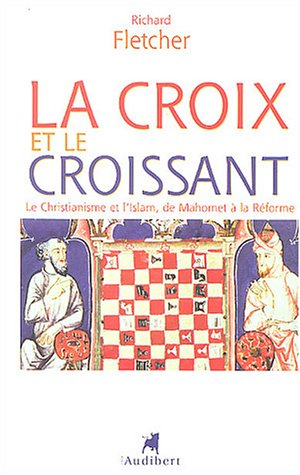 La croix et le croissant : le christianisme et l'islam, de Mahomet à la Réforme