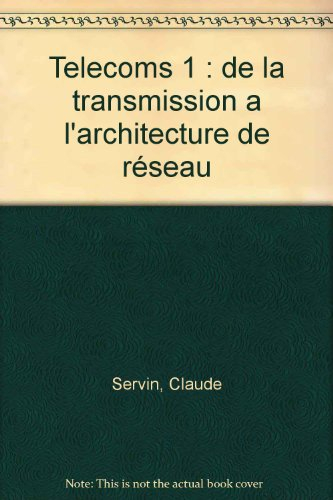 Télécoms. Vol. 1. De la transmission à l'architecture de réseau