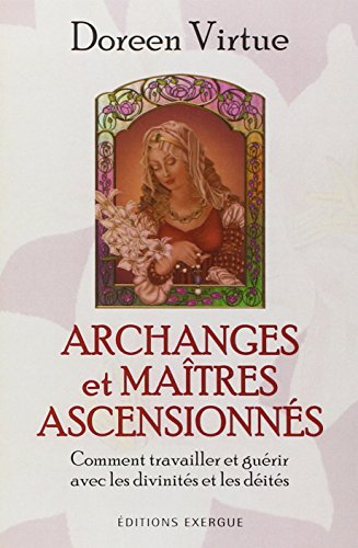Archanges et maîtres ascensionnés : comment travailler et guérir avec les divinités et les déités