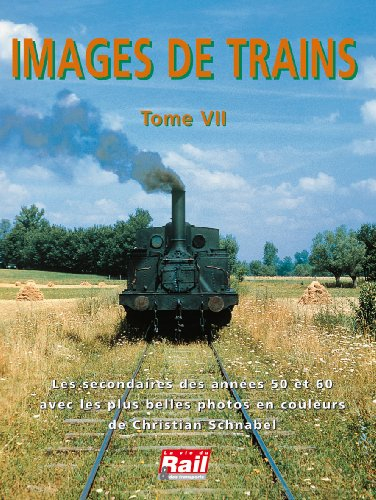 Images de trains. Vol. 7. Les secondaires des années 50 et 60 avec les plus belles photos en couleur