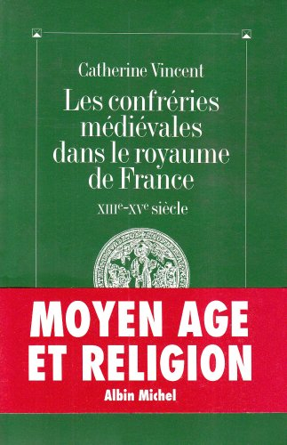 Les Confréries médiévales dans le royaume de France, XIIIe-XVe siècles