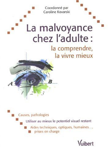 La malvoyance chez l'adulte : la comprendre, la vivre mieux : causes, pathologies, utiliser au mieux