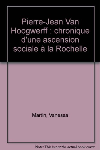 Pierre-Jean Van Hoogwerff : chronique d'une ascension sociale à La Rochelle : 1729-1813