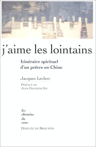 J'aime les lointains : itinéraire spirituel d'un prêtre en Chine