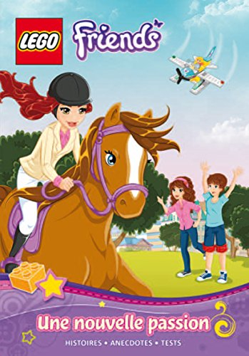 Lego friends : le roman illustré. Vol. 1. Une nouvelle passion : histoire, anecdotes, tests