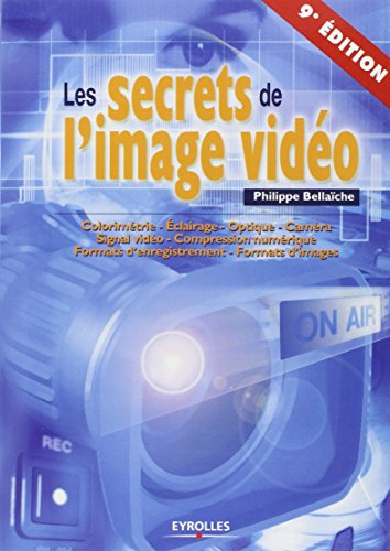Les secrets de l'image vidéo : colorimétrie, éclairage, optique, caméra, signal vidéo, compression n