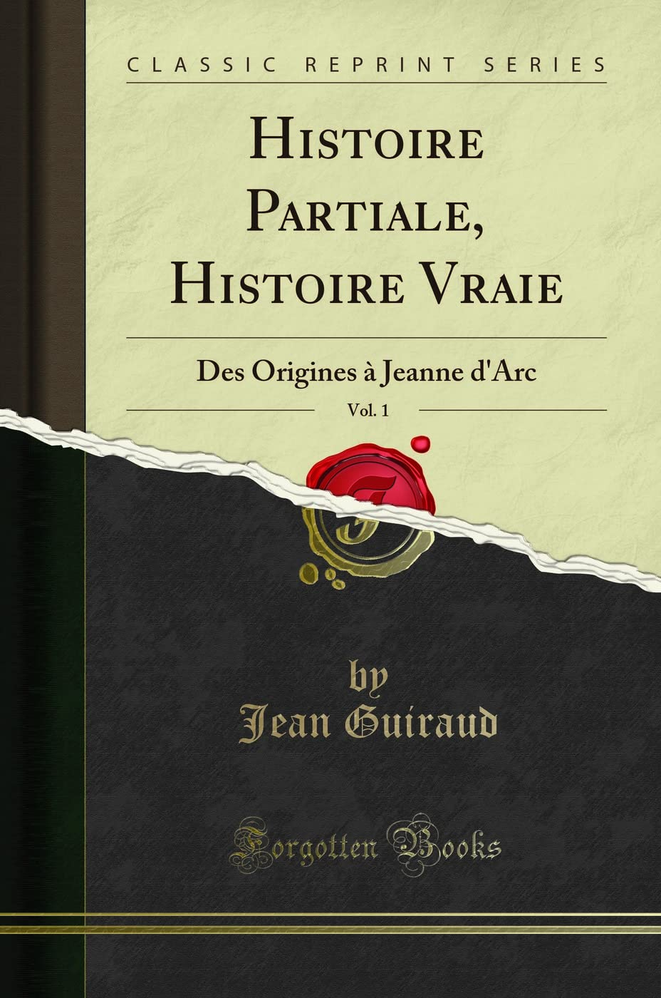 Histoire Partiale, Histoire Vraie, Vol. 1: Des Origines à Jeanne d''Arc (Classic Reprint)