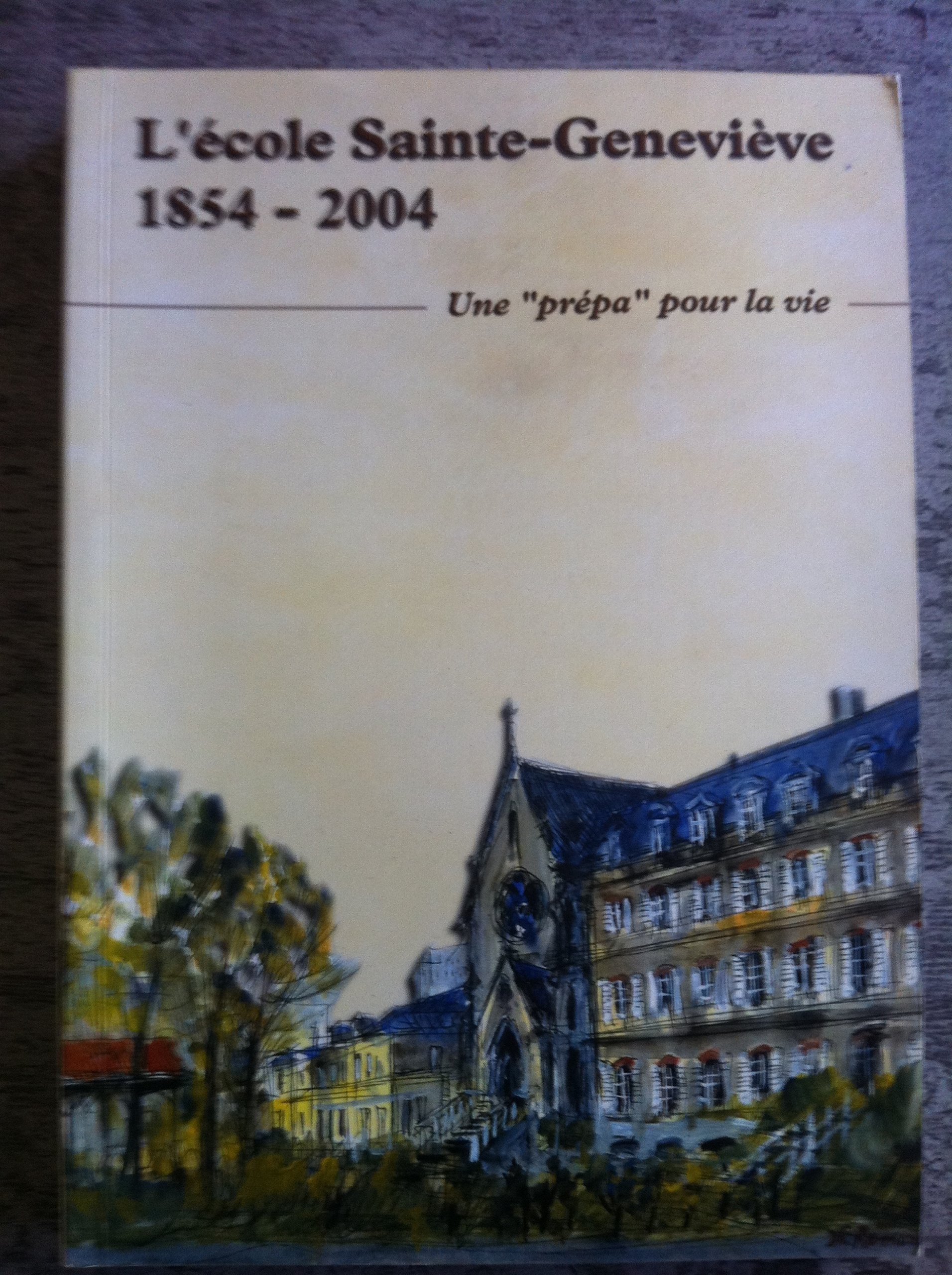L'école Sainte Geneviève 1854/2004 - Une prépa pour la vie