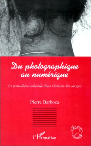 Du photographique au numérique : la parenthèse indicielle dans l'histoire des images