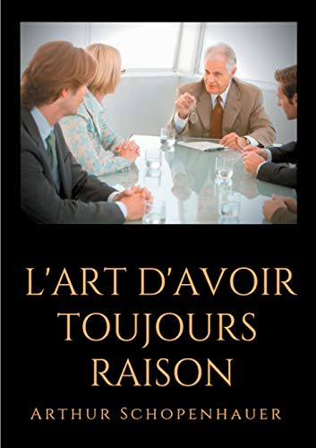 L'Art d'avoir toujours raison : un essai de dialectique éristique