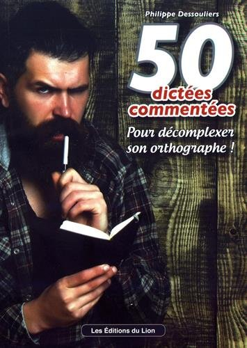 50 dictées commentées : pour décomplexer son orthographe !