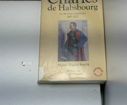 Charles de Habsbourg : le dernier empereur, 1887-1922