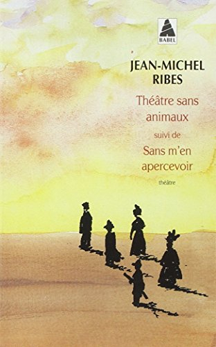 Théâtre sans animaux : huit pièces facétieuses. Sans m'en apercevoir : théâtre en morceaux