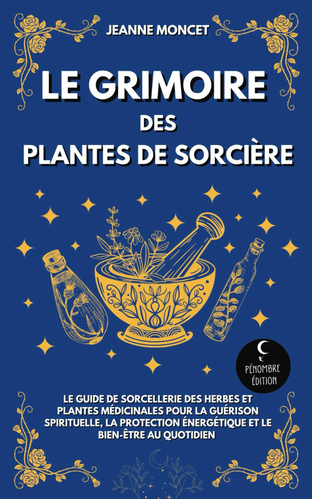 Le grimoire des plantes de sorcière: Le guide de sorcellerie des herbes et plantes médicinales pour 