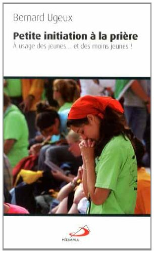 Petite initiation à la prière : à l'usage des jeunes... et des moins jeunes !