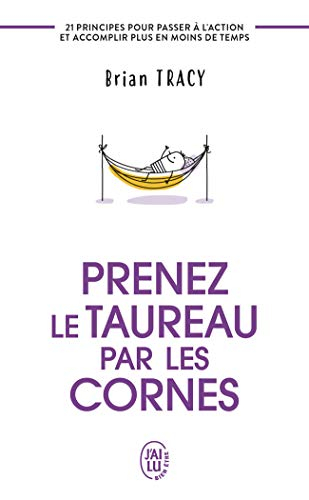 Prenez le taureau par les cornes : 21 principes pour passer à l'action et accomplir plus en moins de