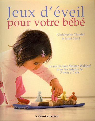 Jeux d'éveil pour votre bébé : le savoir-faire Steiner-Waldorf pour les enfants de 3 mois à 2 ans