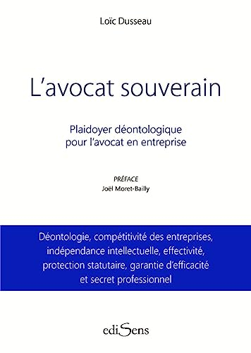 L'avocat souverain : plaidoyer déontologique pour l'avocat en entreprise : déontologie, compétitivit