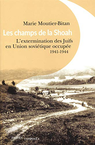 Les champs de la Shoah : l'extermination des Juifs en Union soviétique occupée : 1941-1944