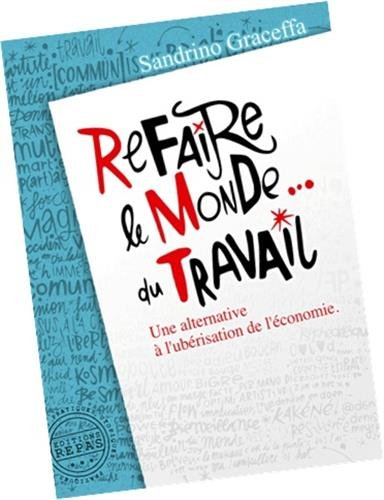 Refaire le monde... du travail : une alternative à l'ubérisation de l'économie