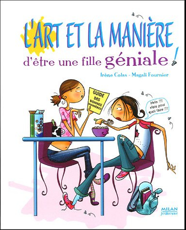 L'art et la manière d'être une fille géniale ! : petit manuel de la politesse et des bonnes manières