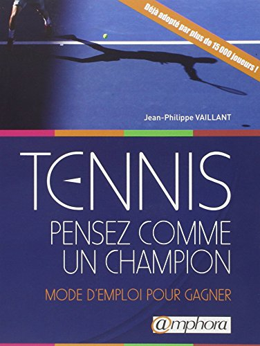 Tennis, pensez comme un champion : mode d'emploi pour gagner