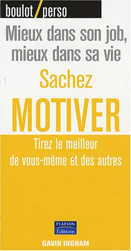 Sachez motiver : tirez le meilleur de vous-même et des autres