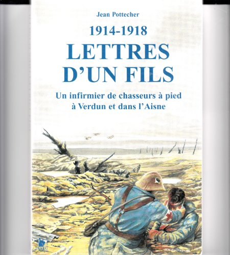 lettres d'un fils 1914-1918. un infirmier en première ligne à verdun et sur l'aisne